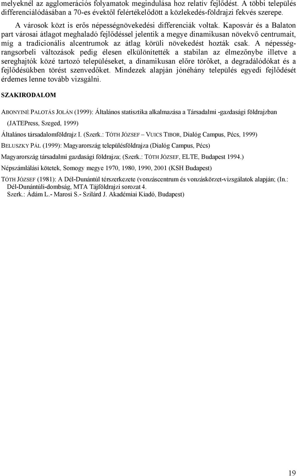 Kaposvár és a Balaton part városai átlagot meghaladó fejlődéssel jelentik a megye dinamikusan növekvő centrumait, míg a tradicionális alcentrumok az átlag körüli növekedést hozták csak.