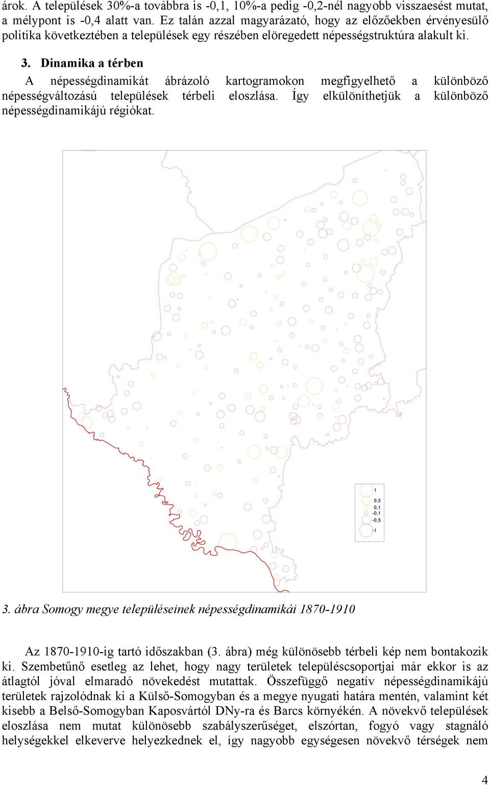 Dinamika a térben A népességdinamikát ábrázoló kartogramokon megfigyelhető a különböző népességváltozású települések térbeli eloszlása. Így elkülöníthetjük a különböző népességdinamikájú régiókat.