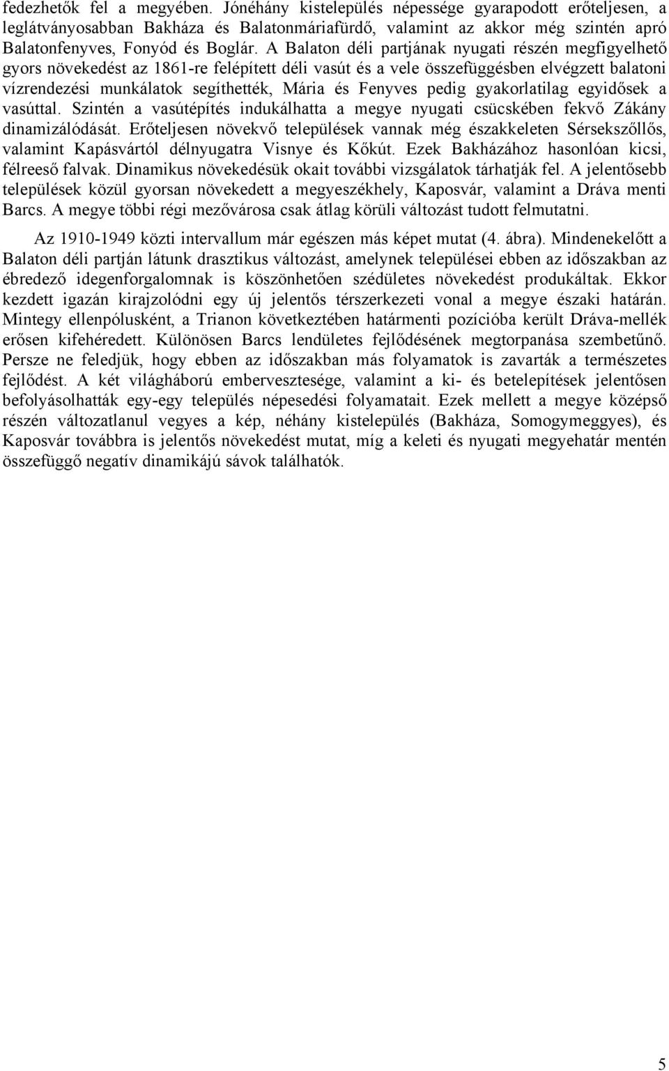 A Balaton déli partjának nyugati részén megfigyelhető gyors növekedést az 1861-re felépített déli vasút és a vele összefüggésben elvégzett balatoni vízrendezési munkálatok segíthették, Mária és