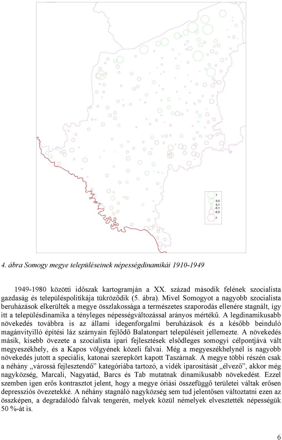 Mivel Somogyot a nagyobb szocialista beruházások elkerülték a megye összlakossága a természetes szaporodás ellenére stagnált, így itt a településdinamika a tényleges népességváltozással arányos