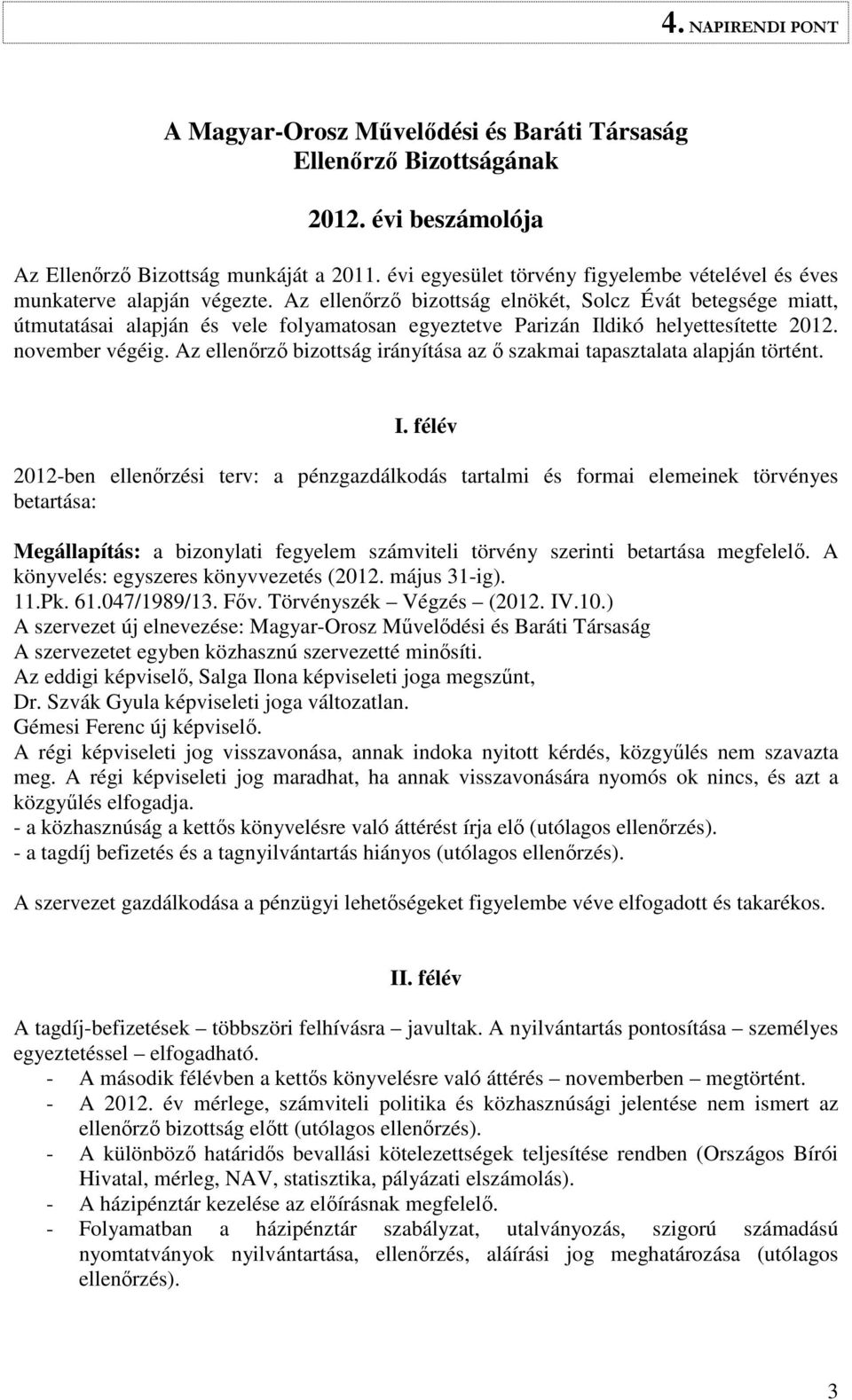 Az ellenőrző bizottság elnökét, Solcz Évát betegsége miatt, útmutatásai alapján és vele folyamatosan egyeztetve Parizán Ildikó helyettesítette 2012. november végéig.