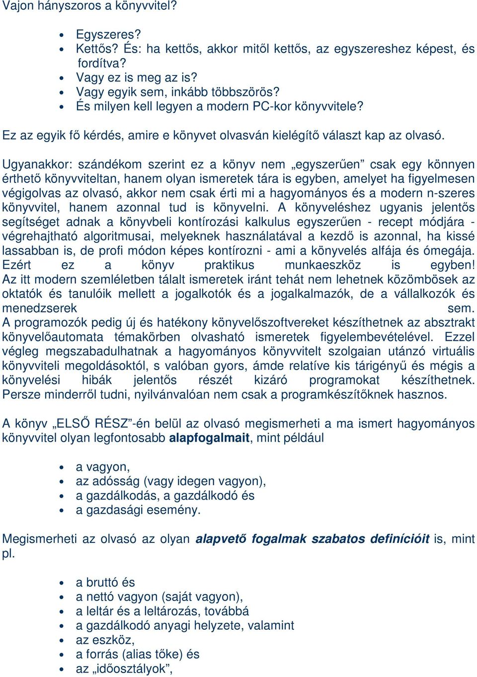 Ugyanakkor: szándékom szerint ez a könyv nem egyszerően csak egy könnyen érthetı könyvviteltan, hanem olyan ismeretek tára is egyben, amelyet ha figyelmesen végigolvas az olvasó, akkor nem csak érti