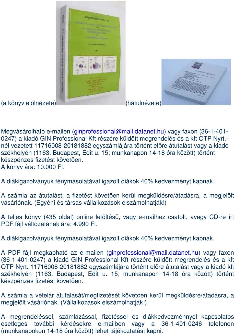 A könyv ára: 10.000 Ft. A diákigazolványuk fénymásolatával igazolt diákok 40% kedvezményt kapnak. A számla az átutalást, a fizetést követıen kerül megküldésre/átadásra, a megjelölt vásárlónak.