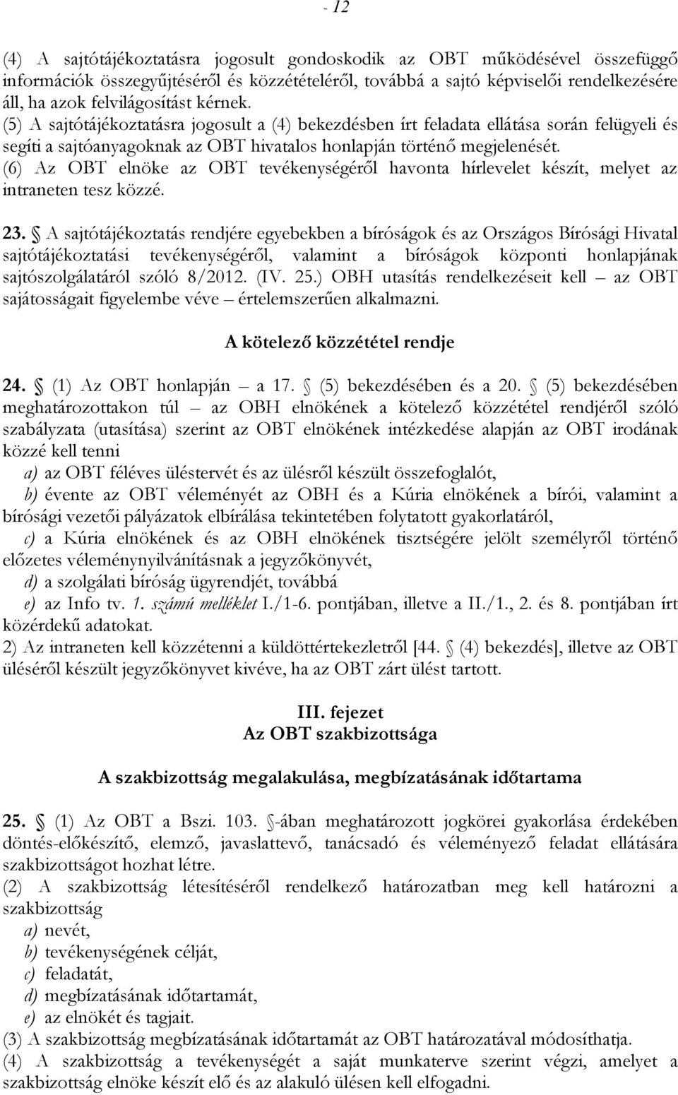 (6) Az OBT elnöke az OBT tevékenységéről havonta hírlevelet készít, melyet az intraneten tesz közzé. 23.