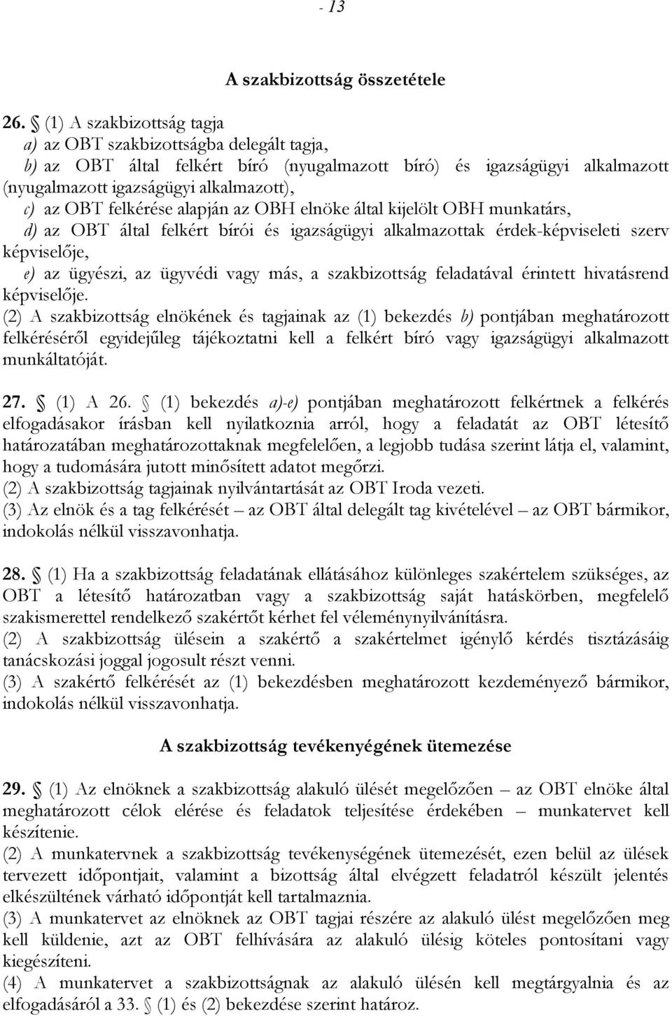 felkérése alapján az OBH elnöke által kijelölt OBH munkatárs, d) az OBT által felkért bírói és igazságügyi alkalmazottak érdekképviseleti szerv képviselője, e) az ügyészi, az ügyvédi vagy más, a