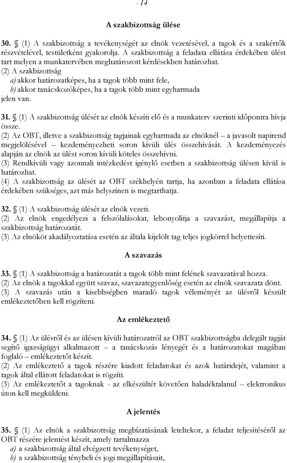 (2) A szakbizottság a) akkor határozatképes, ha a tagok több mint fele, b) akkor tanácskozóképes, ha a tagok több mint egyharmada jelen van. 31.