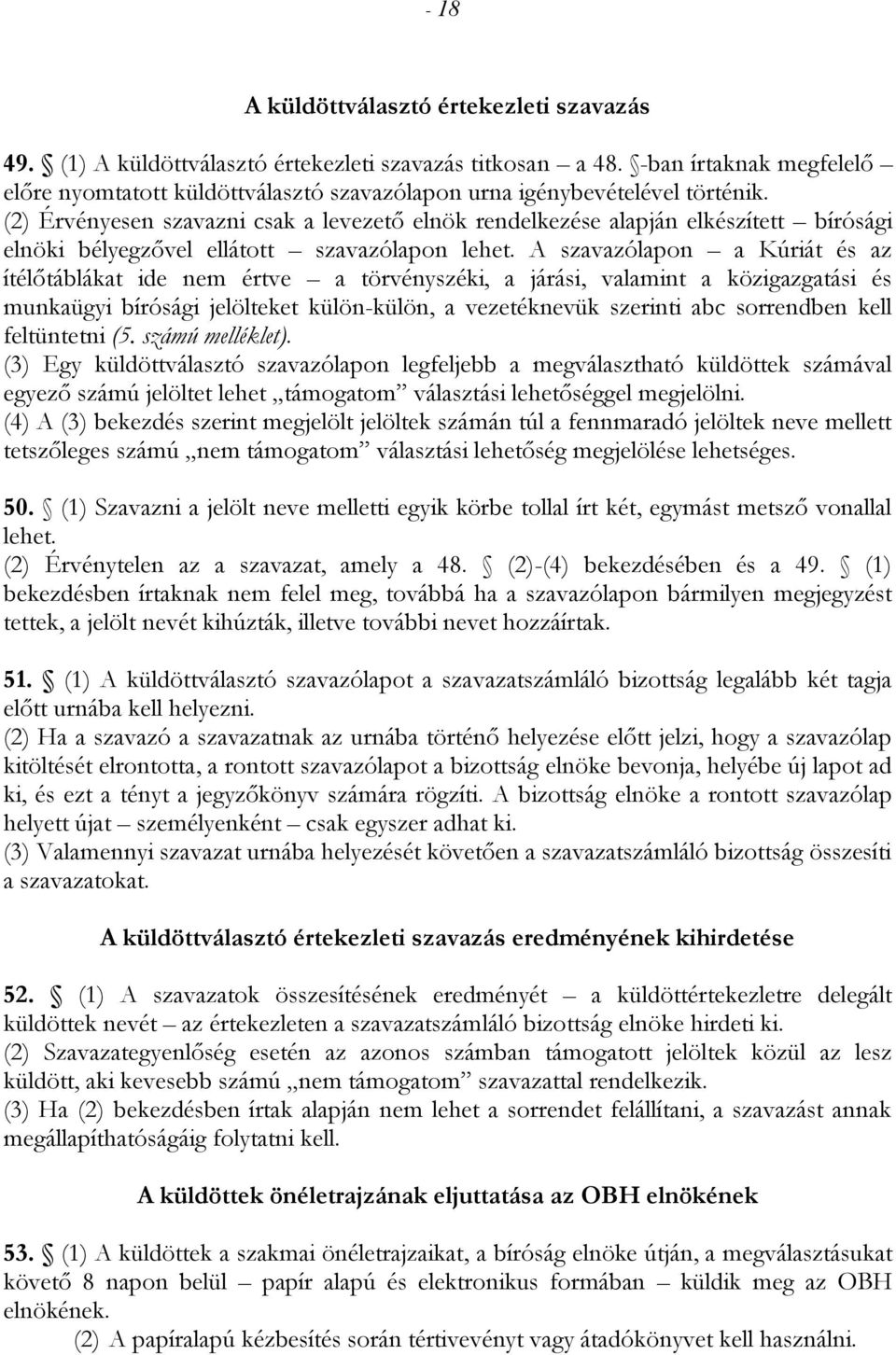 (2) Érvényesen szavazni csak a levezető elnök rendelkezése alapján elkészített bírósági elnöki bélyegzővel ellátott szavazólapon lehet.