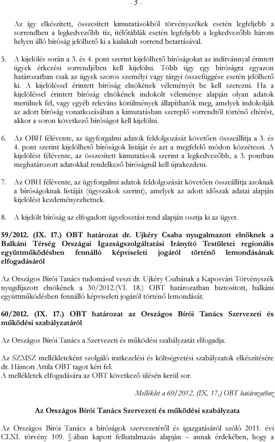 Több ügy egy bíróságra egyazon határozatban csak az ügyek szoros személyi vagy tárgyi összefüggése esetén jelölhető ki. A kijelöléssel érintett bíróság elnökének véleményét be kell szerezni.