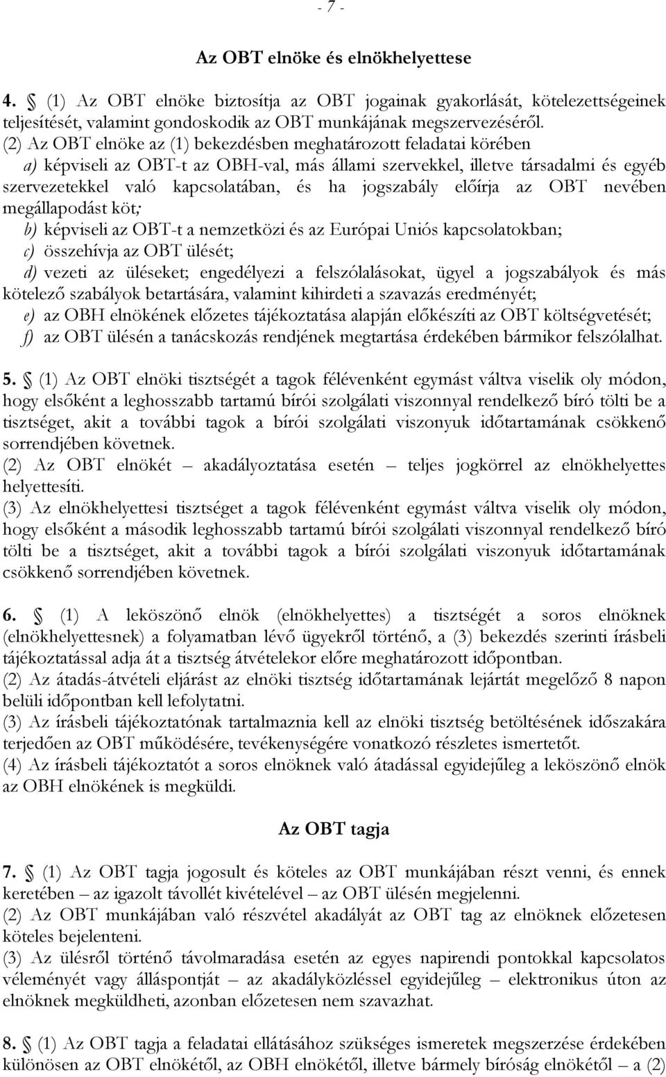 jogszabály előírja az OBT nevében megállapodást köt; b) képviseli az OBTt a nemzetközi és az Európai Uniós kapcsolatokban; c) összehívja az OBT ülését; d) vezeti az üléseket; engedélyezi a
