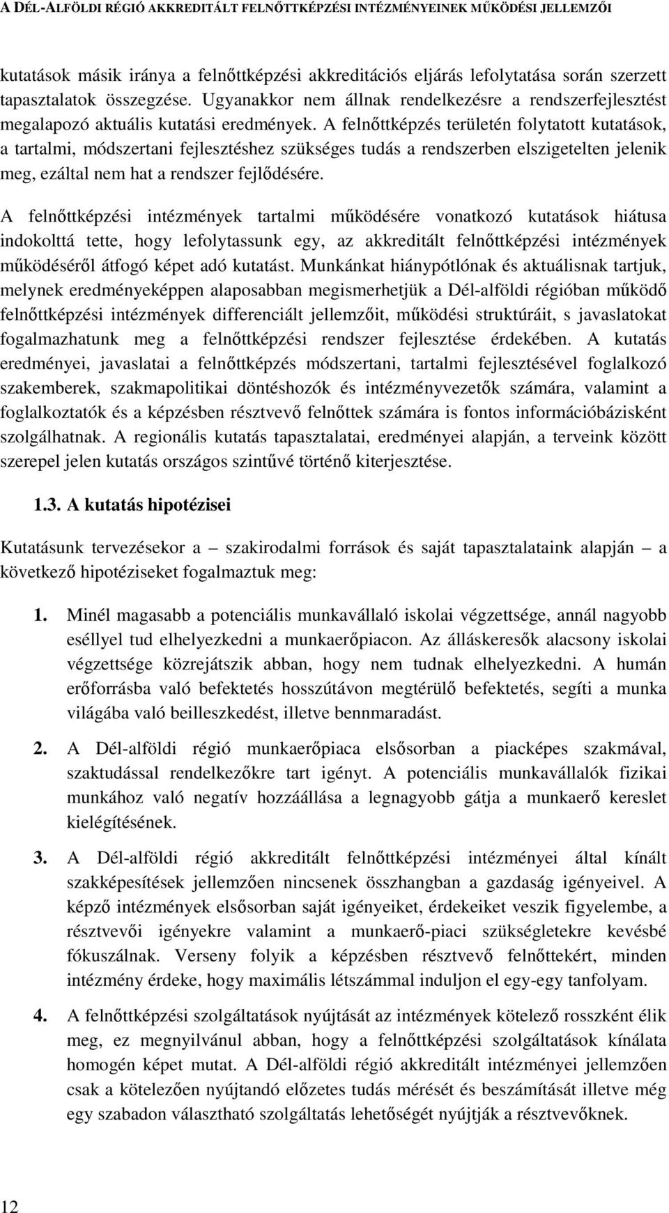 A felnőttképzés területén folytatott kutatások, a tartalmi, módszertani fejlesztéshez szükséges tudás a rendszerben elszigetelten jelenik meg, ezáltal nem hat a rendszer fejlődésére.