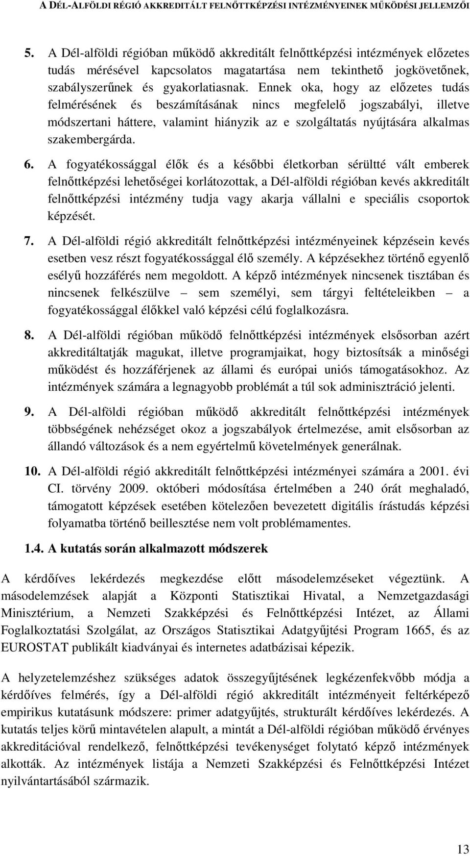 A fogyatékossággal élők és a későbbi életkorban sérültté vált emberek felnőttképzési lehetőségei korlátozottak, a Dél-alföldi régióban kevés akkreditált felnőttképzési intézmény tudja vagy akarja