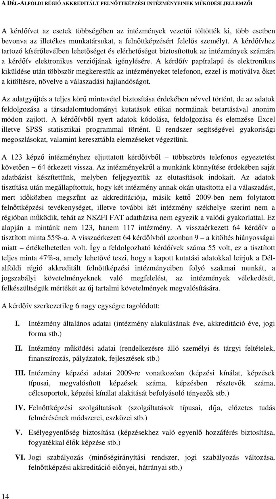 A kérdőív papíralapú és elektronikus kiküldése után többször megkerestük az intézményeket telefonon, ezzel is motiválva őket a kitöltésre, növelve a válaszadási hajlandóságot.