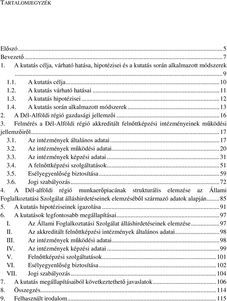 Felmérés a Dél-Alföldi régió akkreditált felnőttképzési intézményeinek működési jellemzőiről... 17 3.1. Az intézmények általános adatai... 17 3.2. Az intézmények működési adatai... 20 3.3. Az intézmények képzési adatai.