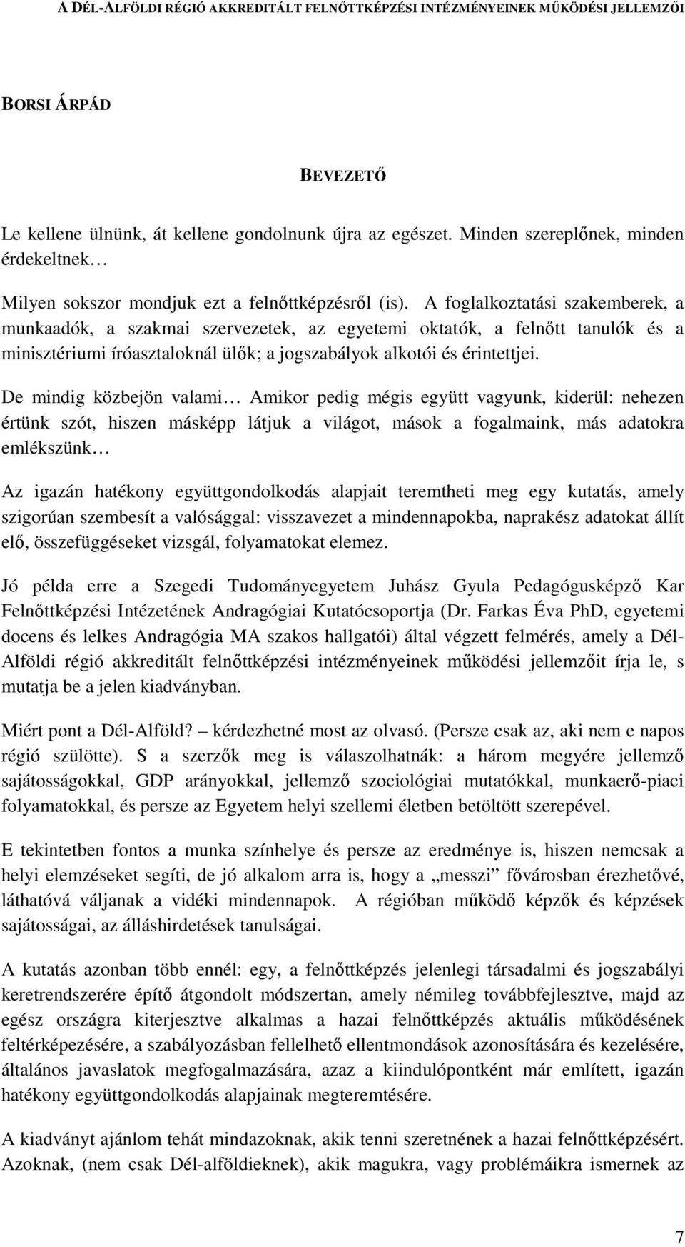 De mindig közbejön valami Amikor pedig mégis együtt vagyunk, kiderül: nehezen értünk szót, hiszen másképp látjuk a világot, mások a fogalmaink, más adatokra emlékszünk Az igazán hatékony