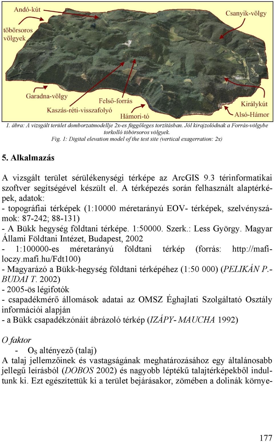 A térképezés során felhasznált alaptérképek, adatok: - topográfiai térképek (1:10000 méretarányú EOV- térképek, szelvényszámok: 87-242; 88-131) - A Bükk hegység földtani térképe. 1:50000. Szerk.