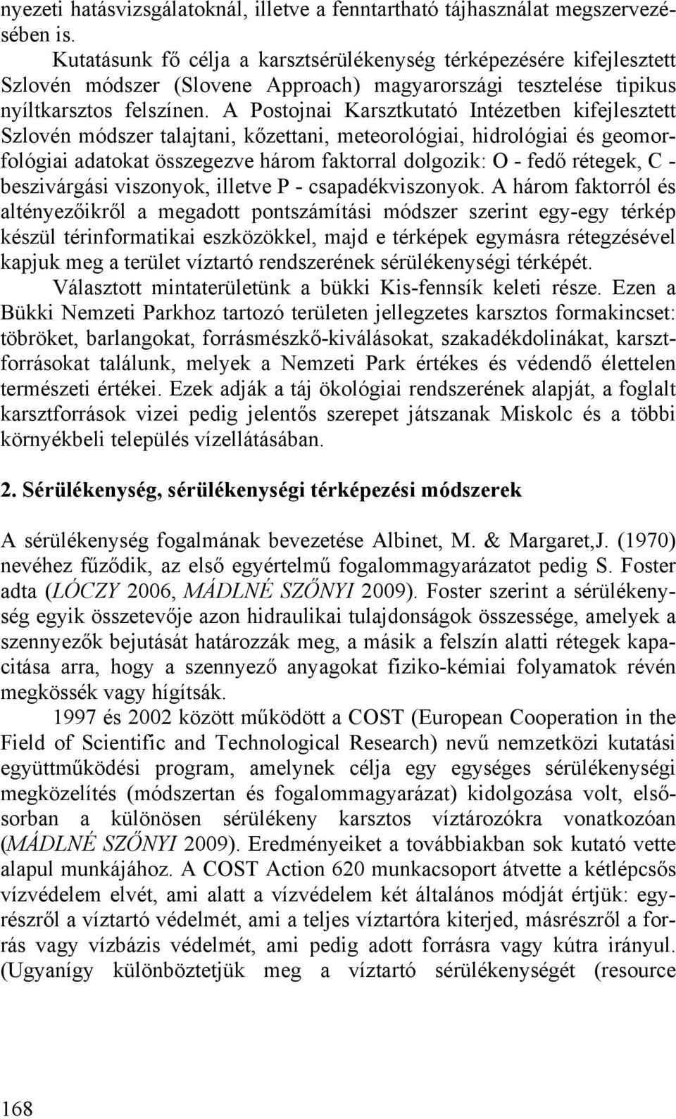 A Postojnai Karsztkutató Intézetben kifejlesztett Szlovén módszer talajtani, kőzettani, meteorológiai, hidrológiai és geomorfológiai adatokat összegezve három faktorral dolgozik: O - fedő rétegek, C