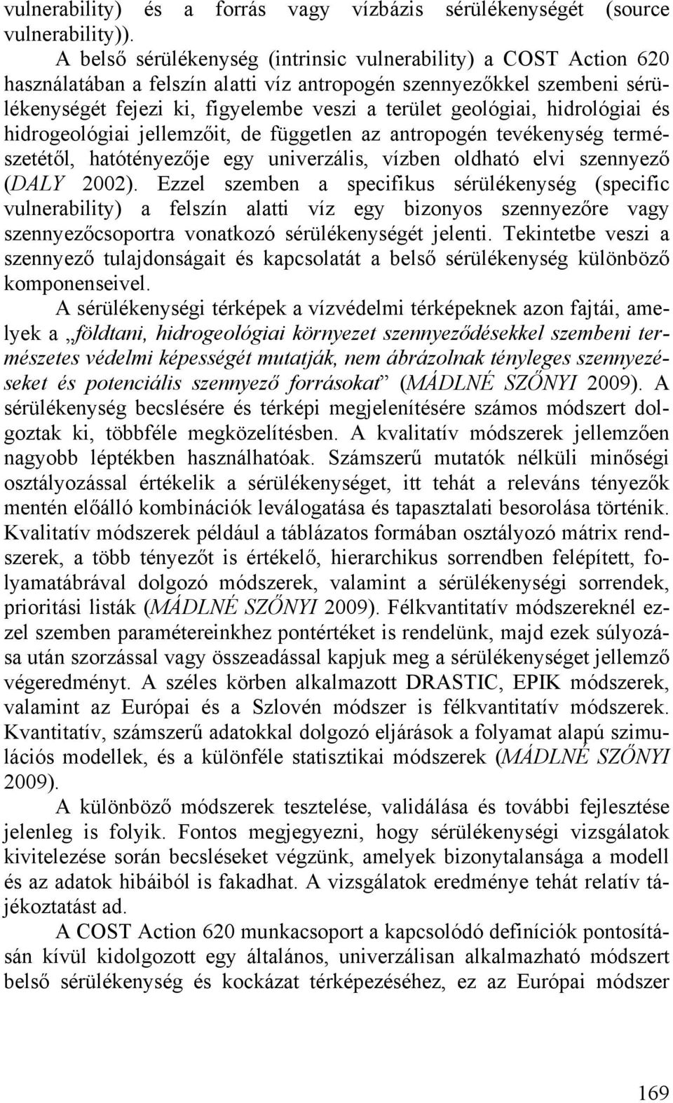 hidrológiai és hidrogeológiai jellemzőit, de független az antropogén tevékenység természetétől, hatótényezője egy univerzális, vízben oldható elvi szennyező (DALY 2002).