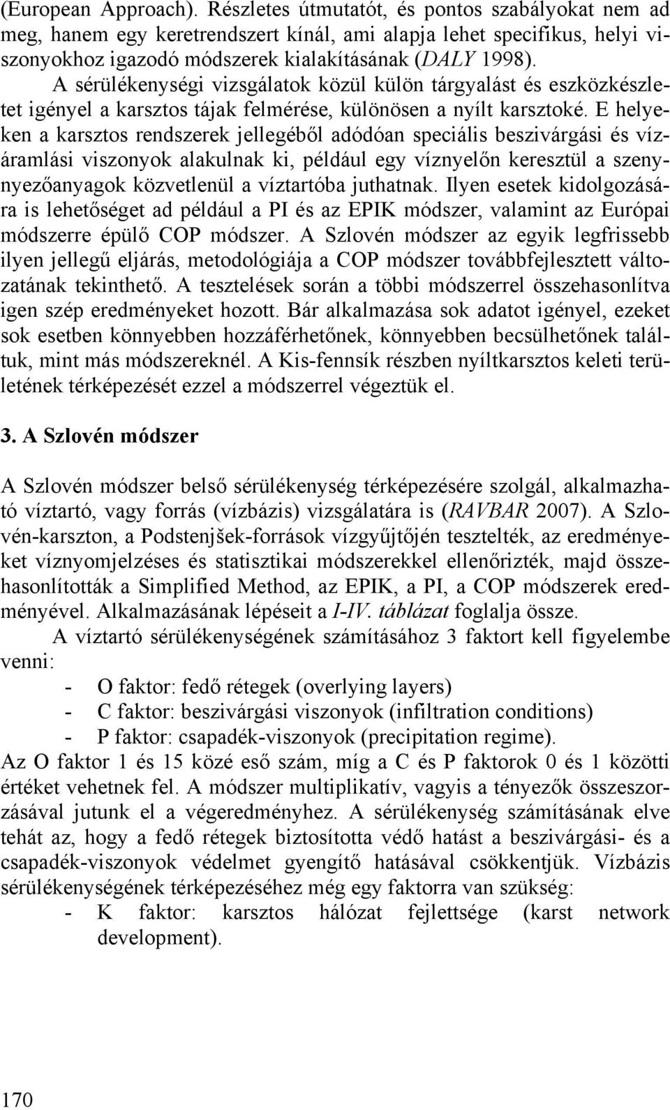 A sérülékenységi vizsgálatok közül külön tárgyalást és eszközkészletet igényel a karsztos tájak felmérése, különösen a nyílt karsztoké.