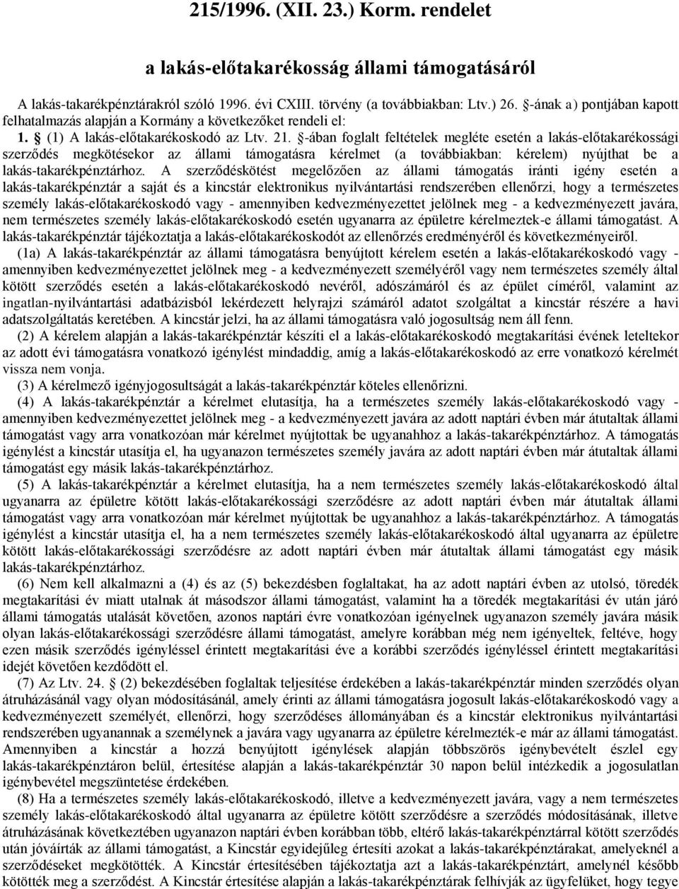 -ában foglalt feltételek megléte esetén a lakás-előtakarékossági szerződés megkötésekor az állami támogatásra kérelmet (a továbbiakban: kérelem) nyújthat be a lakás-takarékpénztárhoz.