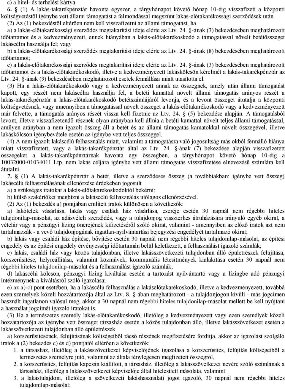 szerződések után. (2) Az (1) bekezdéstől eltérően nem kell visszafizetni az állami támogatást, ha a) a lakás-előtakarékossági szerződés megtakarítási ideje elérte az Ltv. 24.