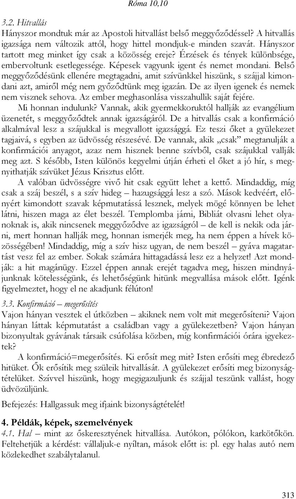 Belső meggyőződésünk ellenére megtagadni, amit szívünkkel hiszünk, s szájjal kimondani azt, amiről még nem győződtünk meg igazán. De az ilyen igenek és nemek nem visznek sehova.