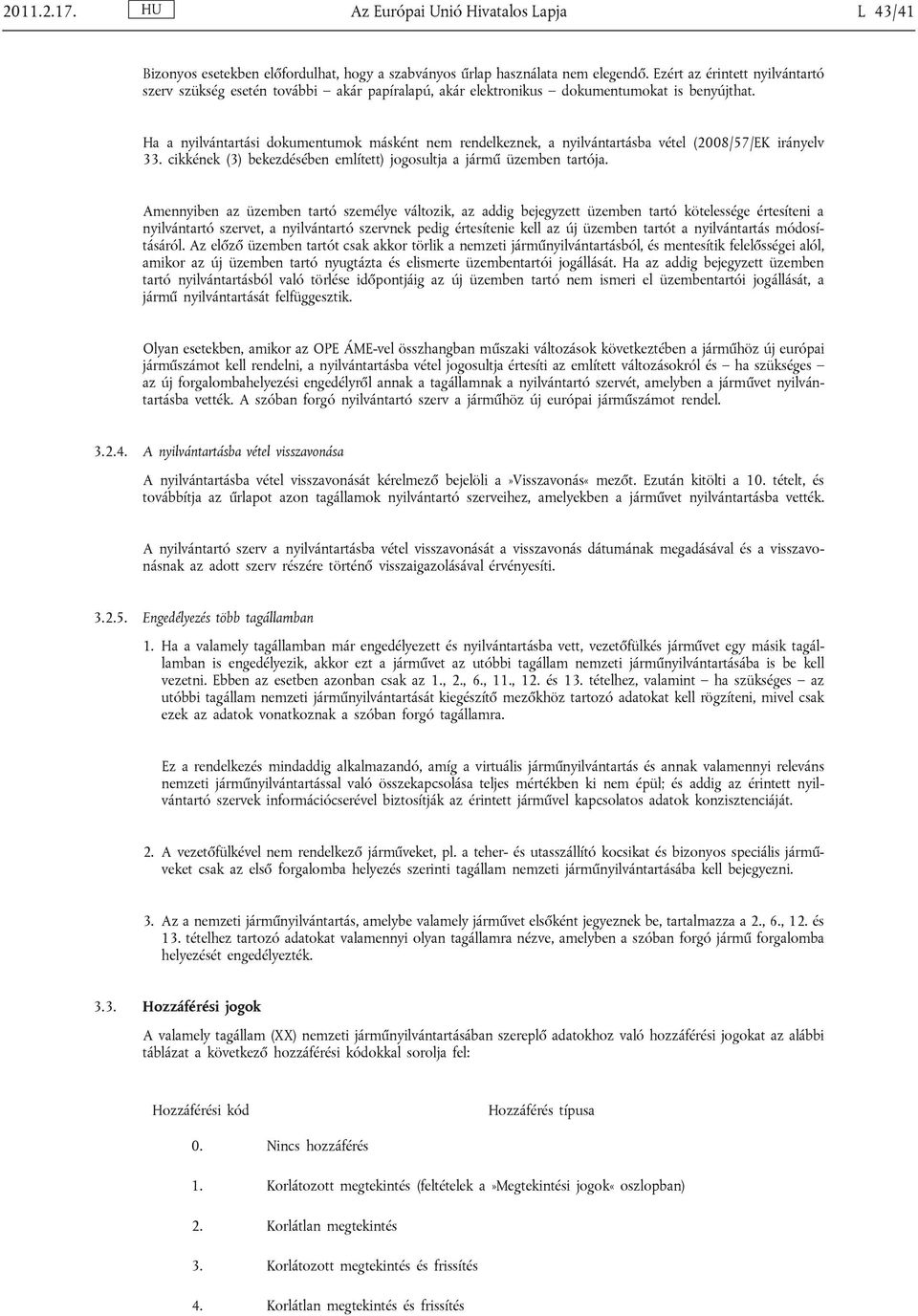 Ha a nyilvántartási dokumentumok másként nem rendelkeznek, a nyilvántartásba vétel (2008/57/EK irányelv 33. cikkének (3) bekezdésében említett) jogosultja a jármű üzemben tartója.