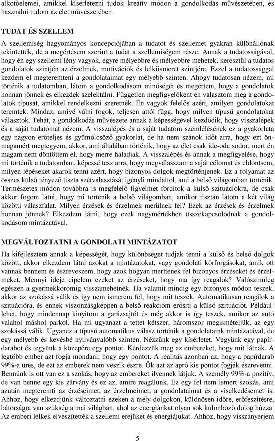 Annak a tudatosságával, hogy én egy szellemi lény vagyok, egyre mélyebbre és mélyebbre mehetek, keresztül a tudatos gondolatok szintjén az érzelmek, motivációk és lelkiismeret szintjére.