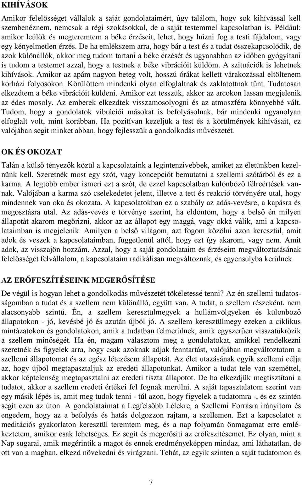 De ha emlékszem arra, hogy bár a test és a tudat összekapcsolódik, de azok különállók, akkor meg tudom tartani a béke érzését és ugyanabban az időben gyógyítani is tudom a testemet azzal, hogy a