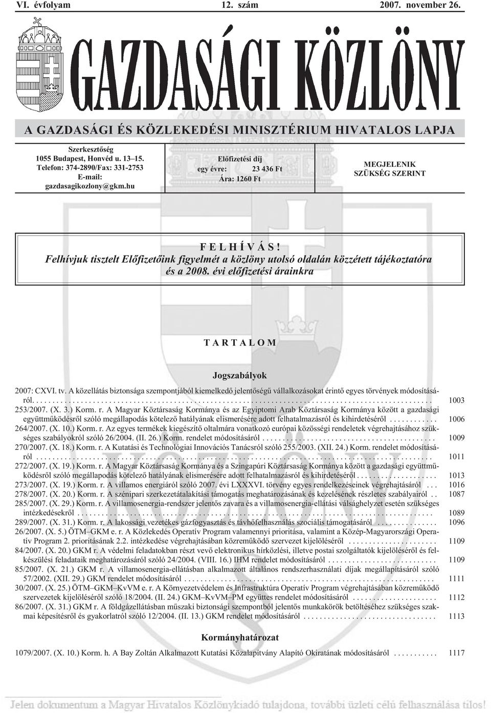 Felhívjuk tisztelt Elõfizetõink figyelmét a közlöny utolsó oldalán közzétett tájékoztatóra és a 2008. évi elõfizetési árainkra TARTALOM Jogszabályok 2007: CXVI. tv.