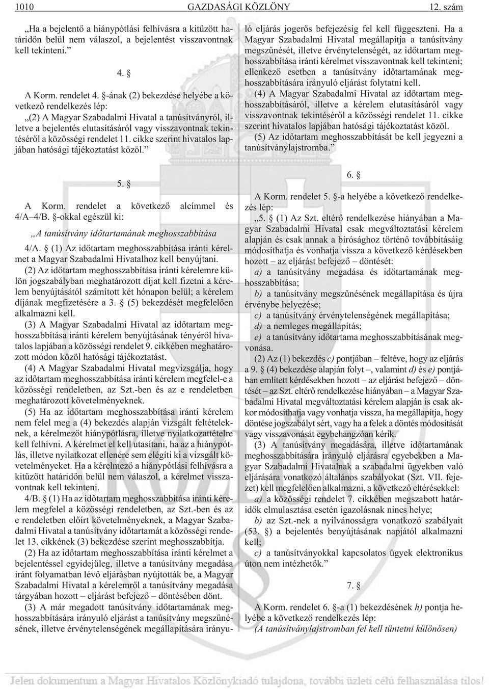 cikke szerint hivatalos lapjában hatósági tájékoztatást közöl. 5. A Korm. rendelet a következõ alcímmel és 4/A 4/B. -okkal egészül ki: A tanúsítvány idõtartamának meghosszabbítása 4/A.