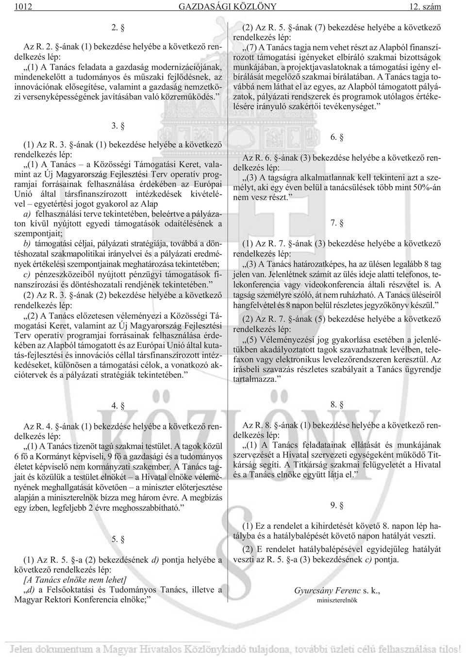 -ának (1) bekezdése helyébe a következõ rendelkezés lép: (1) A Tanács feladata a gazdaság modernizációjának, mindenekelõtt a tudományos és mûszaki fejlõdésnek, az innovációnak elõsegítése, valamint a