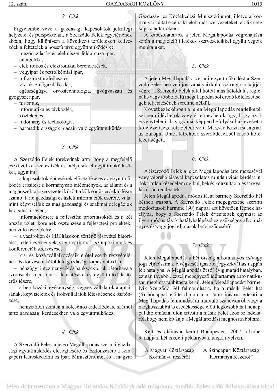 együttmûködésre: mezõgazdaság és élelmiszer-feldolgozó ipar, energetika, elektromos és elektronikai berendezések, vegyipar és petrolkémiai ipar, infrastruktúrafejlesztés, víz- és erdõgazdálkodás,