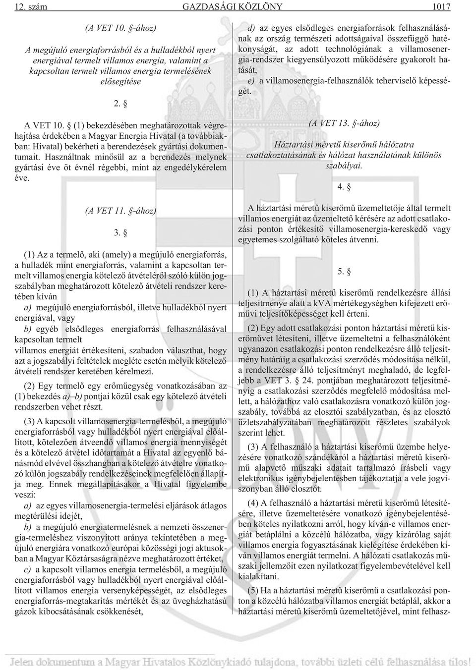 (1) bekezdésében meghatározottak végrehajtása érdekében a Magyar Energia Hivatal (a továbbiakban: Hivatal) bekérheti a berendezések gyártási dokumentumait.