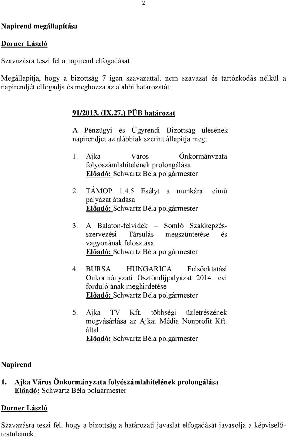 című pályázat átadása 3. A Balaton-felvidék Somló Szakképzésszervezési Társulás megszüntetése és vagyonának felosztása 4. BURSA HUNGARICA Felsőoktatási Önkormányzati Ösztöndíjpályázat 2014.