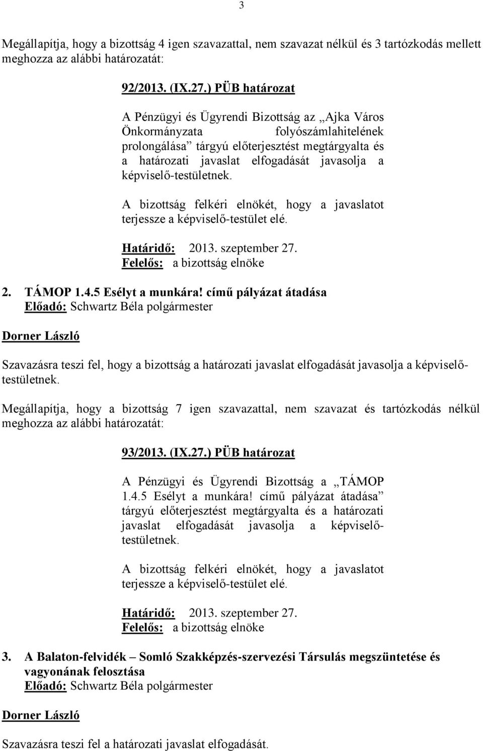 képviselő-testületnek. 2. TÁMOP 1.4.5 Esélyt a munkára! című pályázat átadása Szavazásra teszi fel, hogy a bizottság a határozati javaslat elfogadását javasolja a képviselőtestületnek.