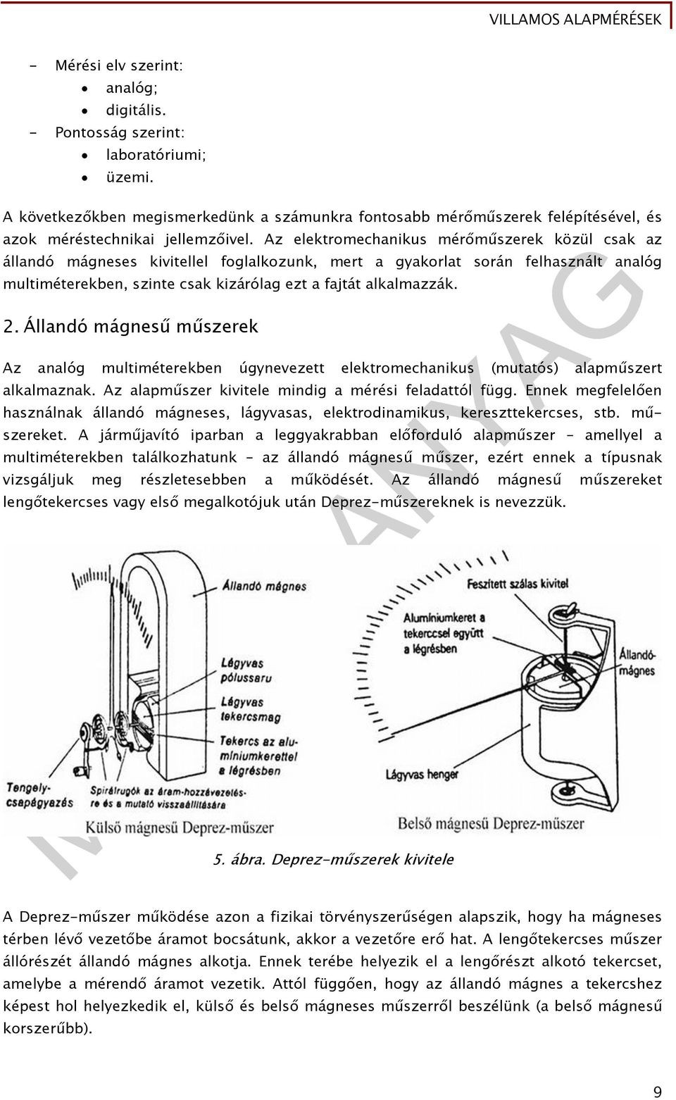 Az elektromechanikus mérőműszerek közül csak az állandó mágneses kivitellel foglalkozunk, mert a gyakorlat során felhasznált analóg multiméterekben, szinte csak kizárólag ezt a fajtát alkalmazzák. 2.