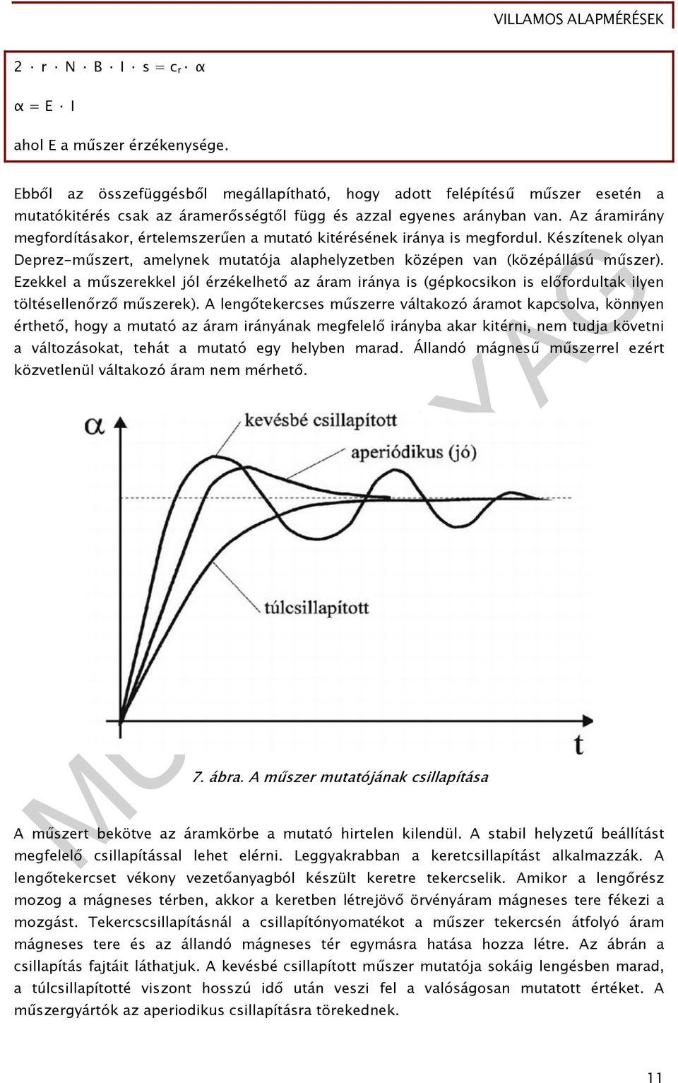 Az áramirány megfordításakor, értelemszerűen a mutató kitérésének iránya is megfordul. Készítenek olyan Deprez-műszert, amelynek mutatója alaphelyzetben középen van (középállású műszer).