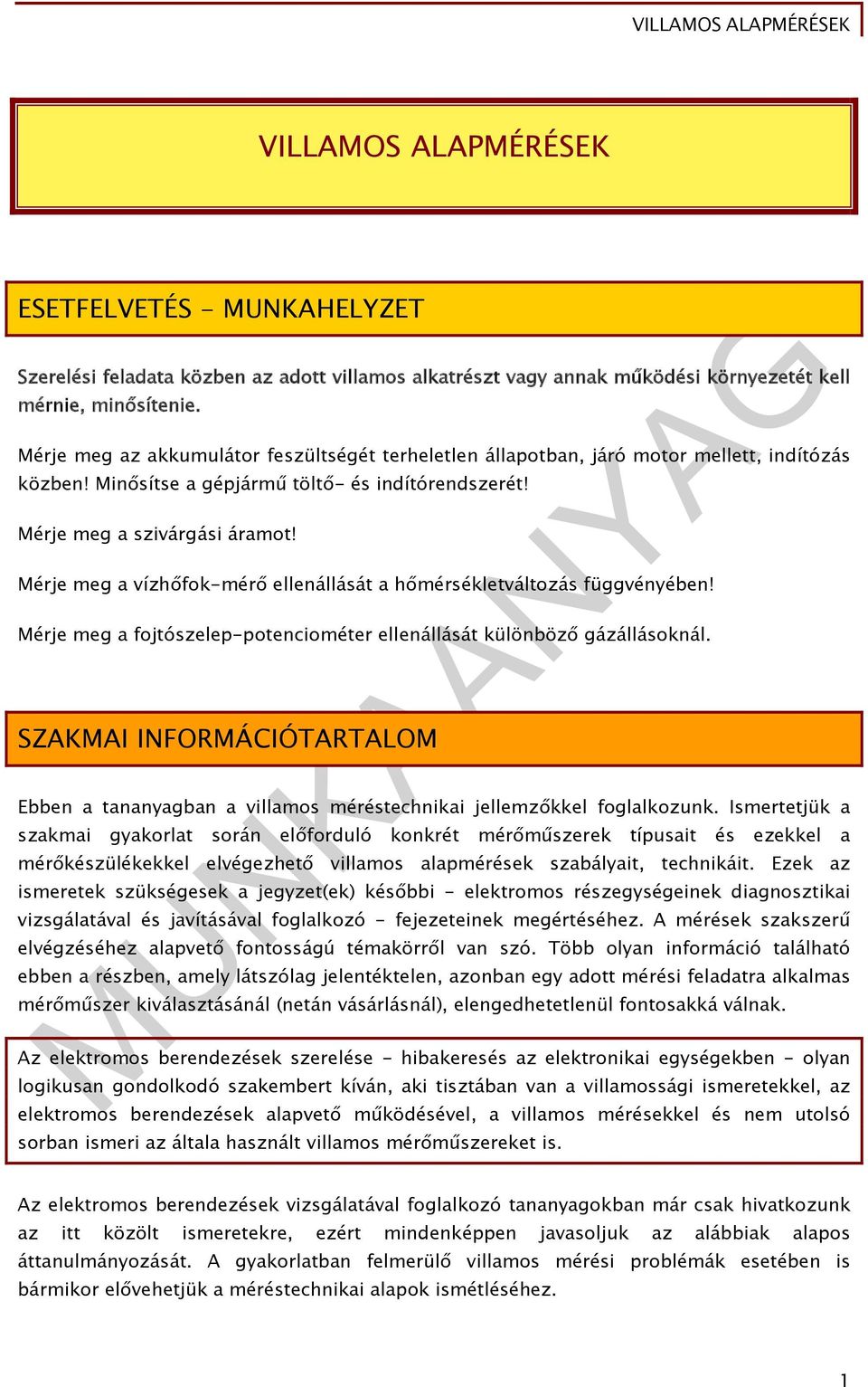 Mérje meg a vízhőfok-mérő ellenállását a hőmérsékletváltozás függvényében! Mérje meg a fojtószelep-potenciométer ellenállását különböző gázállásoknál.