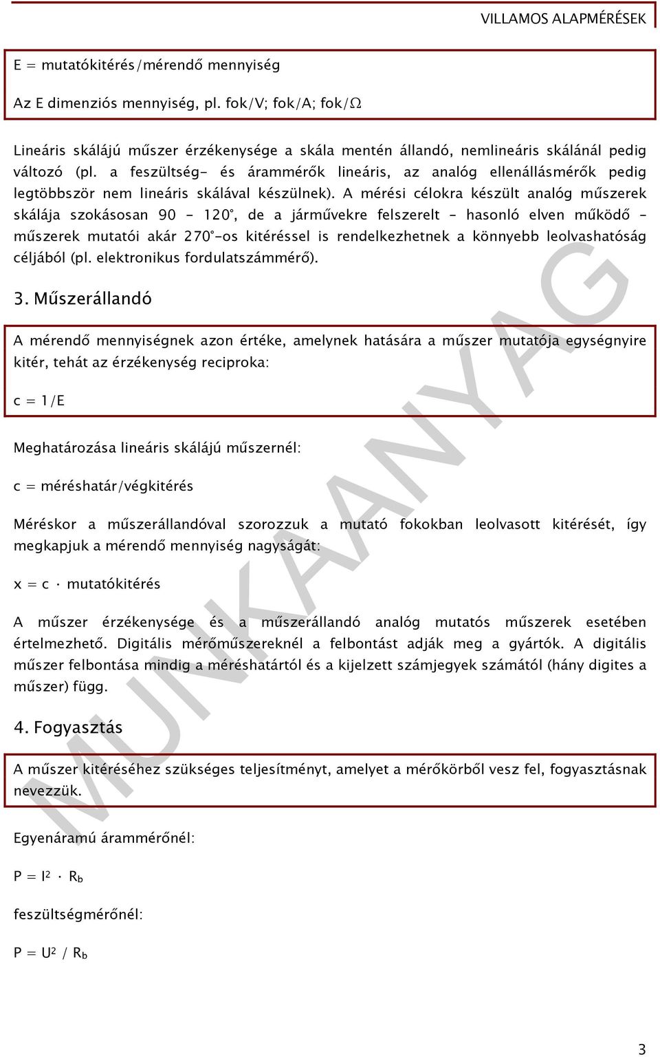 A mérési célokra készült analóg műszerek skálája szokásosan 90-120, de a járművekre felszerelt hasonló elven működő műszerek mutatói akár 270 -os kitéréssel is rendelkezhetnek a könnyebb