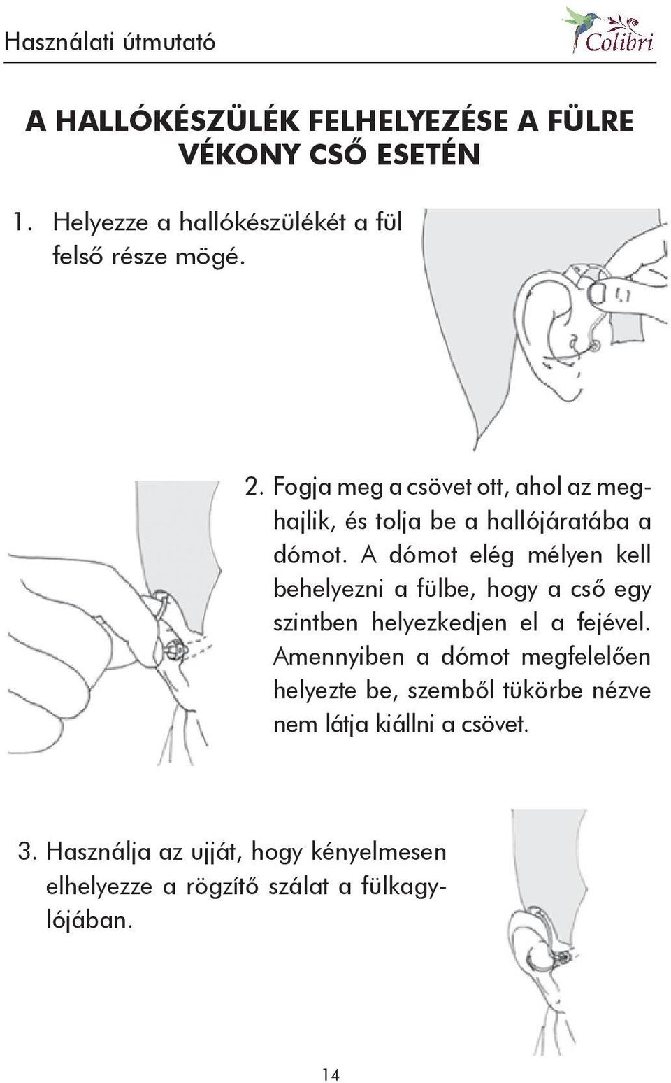 A dómot elég mélyen kell behelyezni a fülbe, hogy a cső egy szintben helyezkedjen el a fejével.