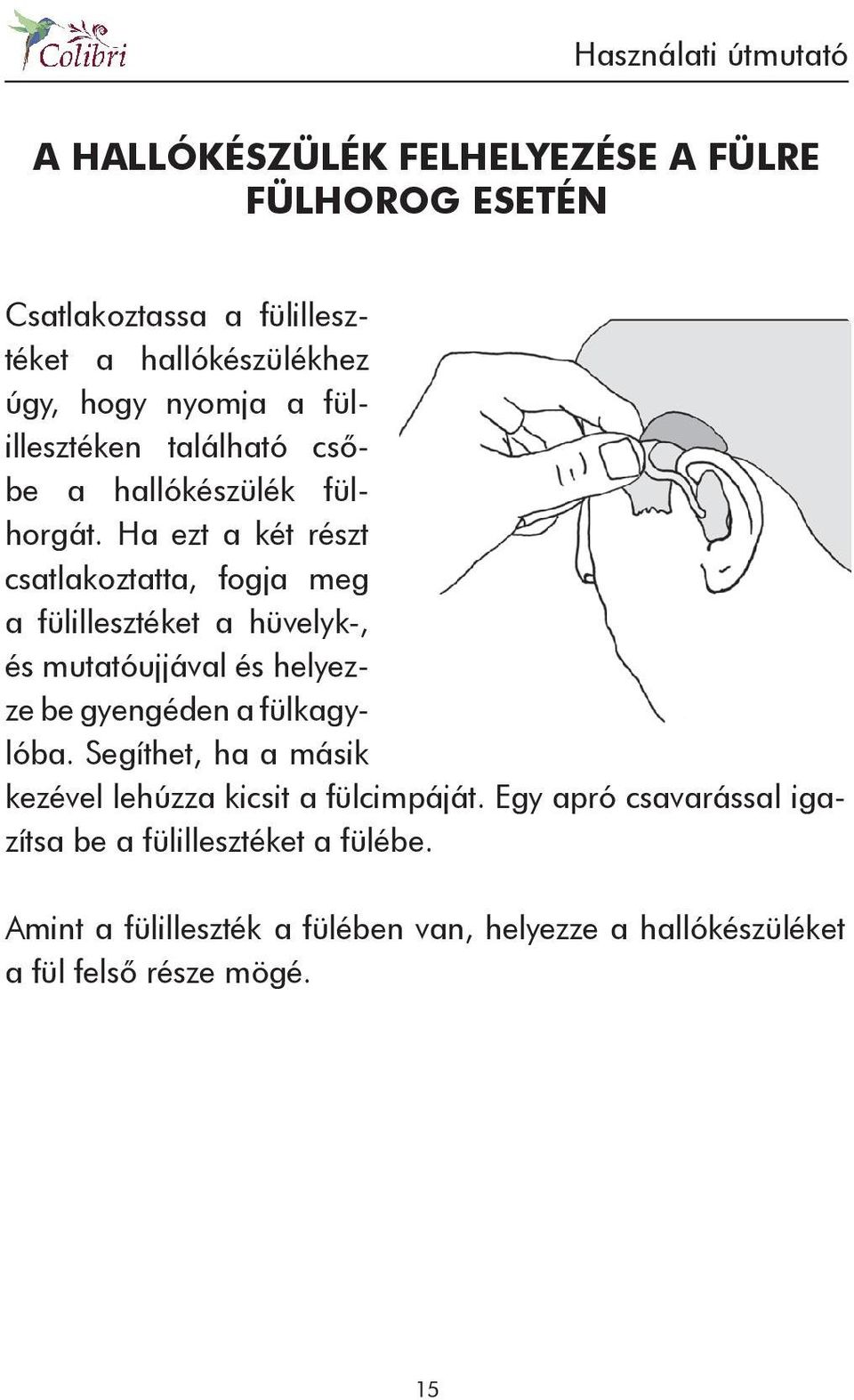 Ha ezt a két részt csatlakoztatta, fogja meg a fülillesztéket a hüvelyk-, és mutatóujjával és helyezze be gyengéden a fülkagylóba.