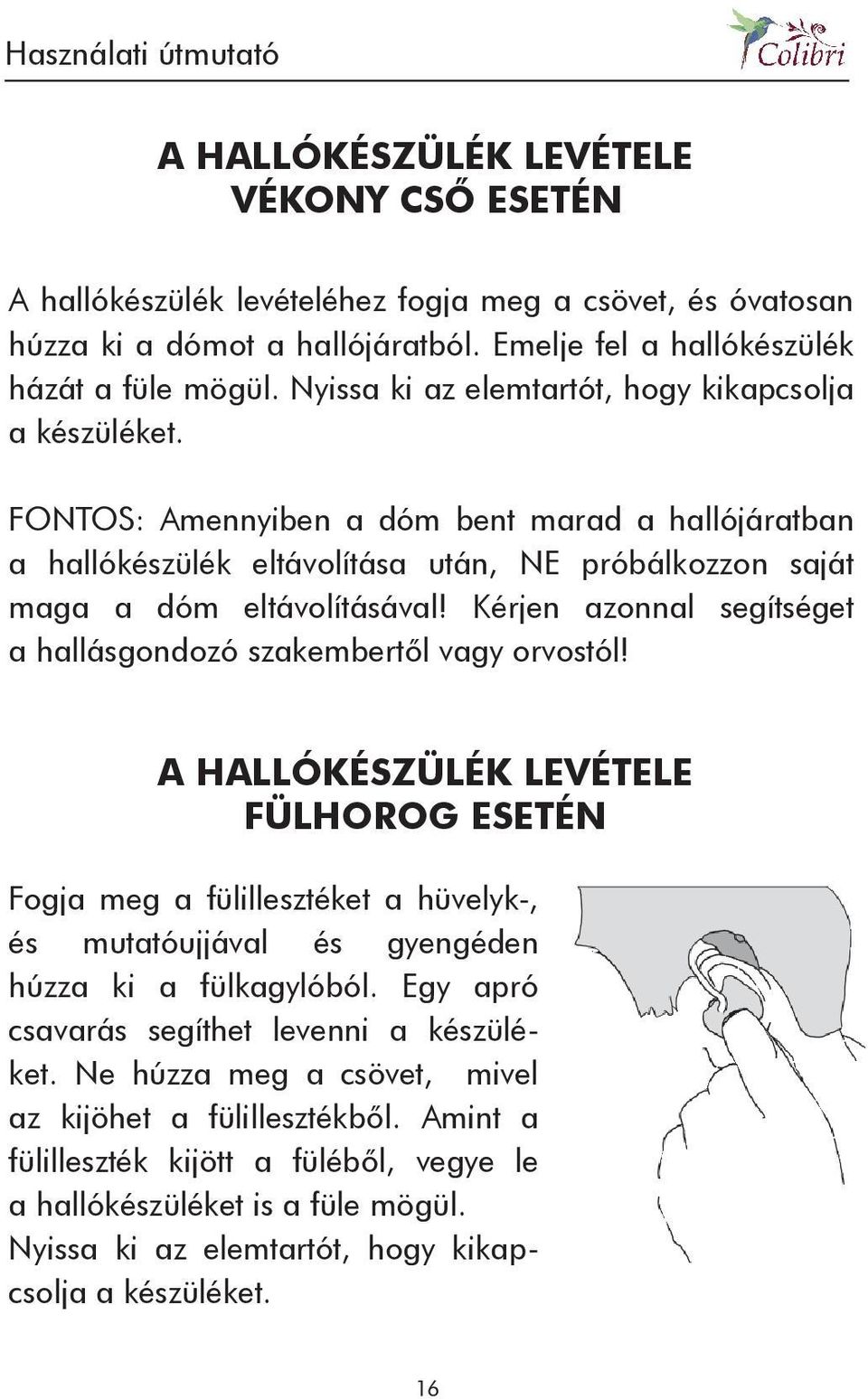 Kérjen azonnal segítséget a hallásgondozó szakembertôl vagy orvostól!