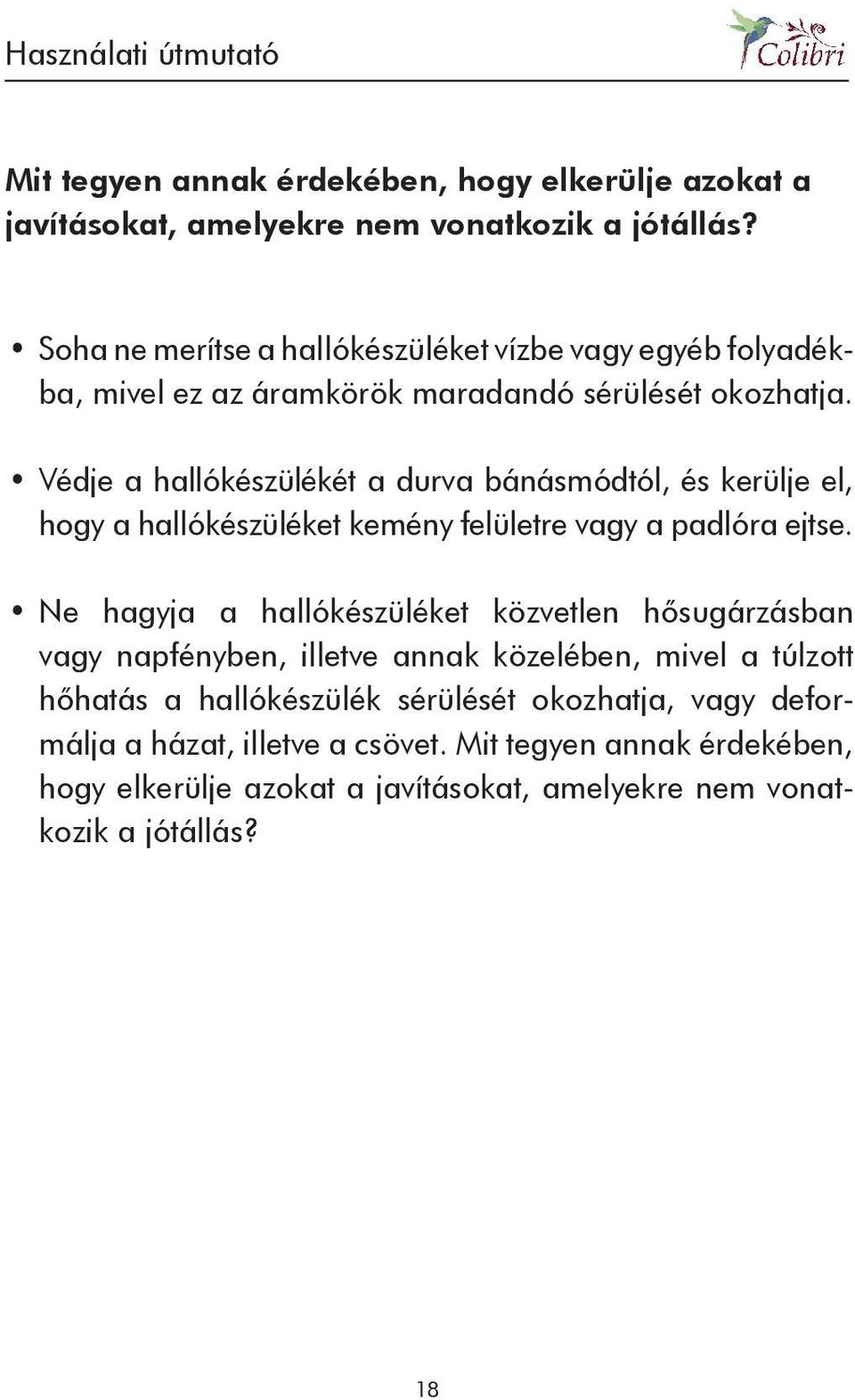 Védje a hallókészülékét a durva bánásmódtól, és kerülje el, hogy a hallókészüléket kemény felületre vagy a padlóra ejtse.