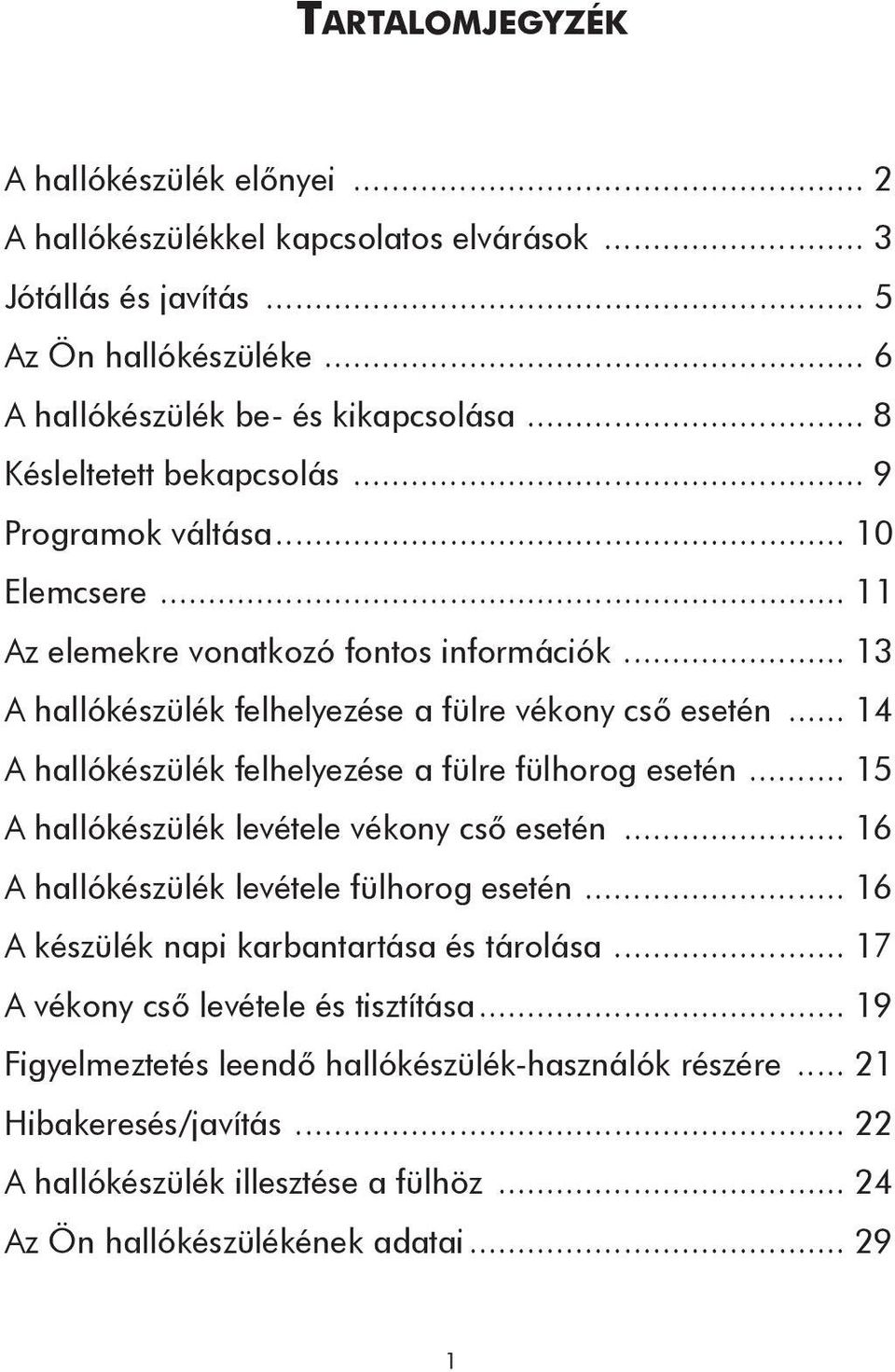 .. 14 A hallókészülék felhelyezése a fülre fülhorog esetén... 15 A hallókészülék levétele vékony cső esetén... 16 A hallókészülék levétele fülhorog esetén.