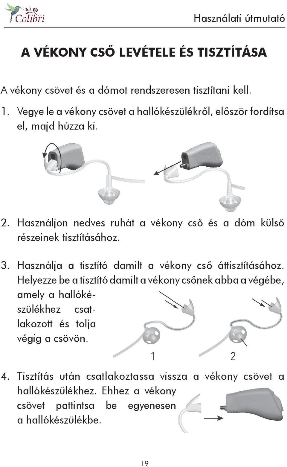 Használjon nedves ruhát a vékony cső és a dóm külső részeinek tisztításához. 3. Használja a tisztító damilt a vékony cső áttisztításához.