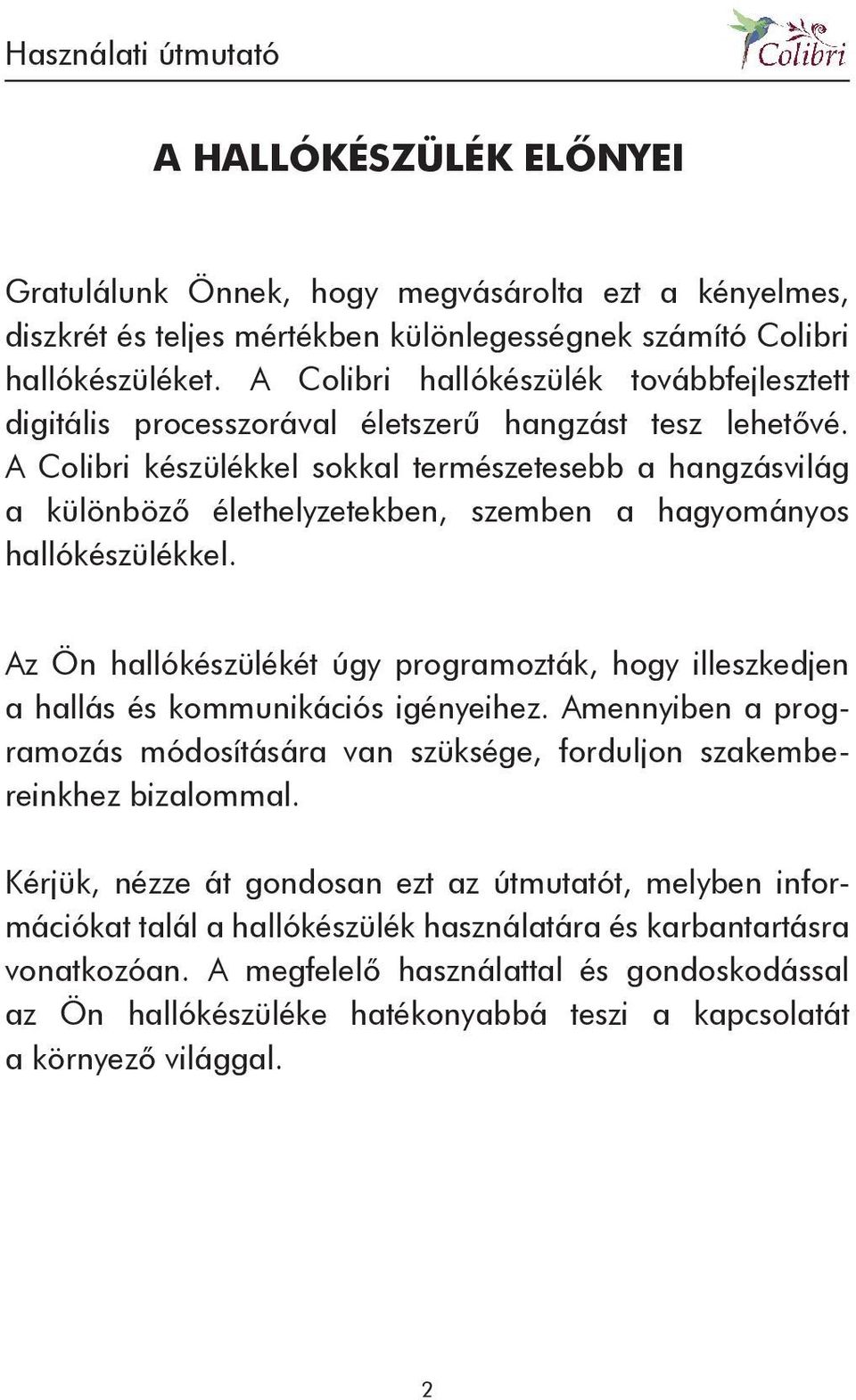 A Colibri készülékkel sokkal természetesebb a hangzásvilág a különbözô élethelyzetekben, szemben a hagyományos hallókészülékkel.