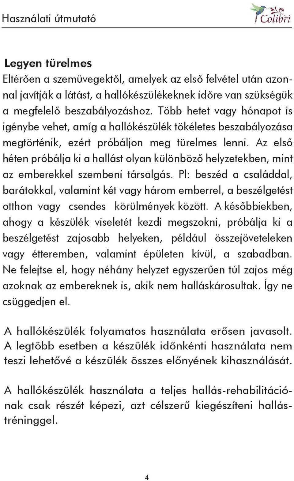 Az elsô héten próbálja ki a hallást olyan különbözô helyzetekben, mint az emberekkel szembeni társalgás.