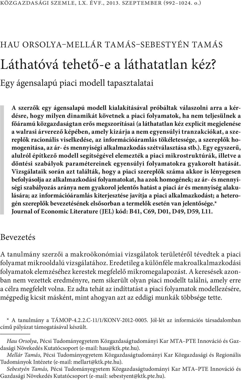 főáramú közgazdaságtan erős megszorításai (a láthatatlan kéz explicit megjelenése a walrasi árverező képében, amely kizárja a nem egyensúlyi tranzakciókat, a szereplők racionális viselkedése, az