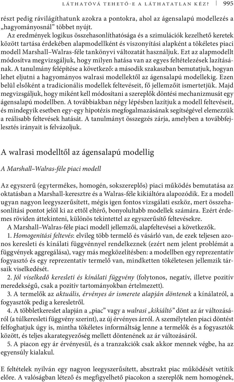 változatát használjuk. Ezt az alapmodellt módosítva megvizsgáljuk, hogy milyen hatása van az egyes feltételezések lazításának.