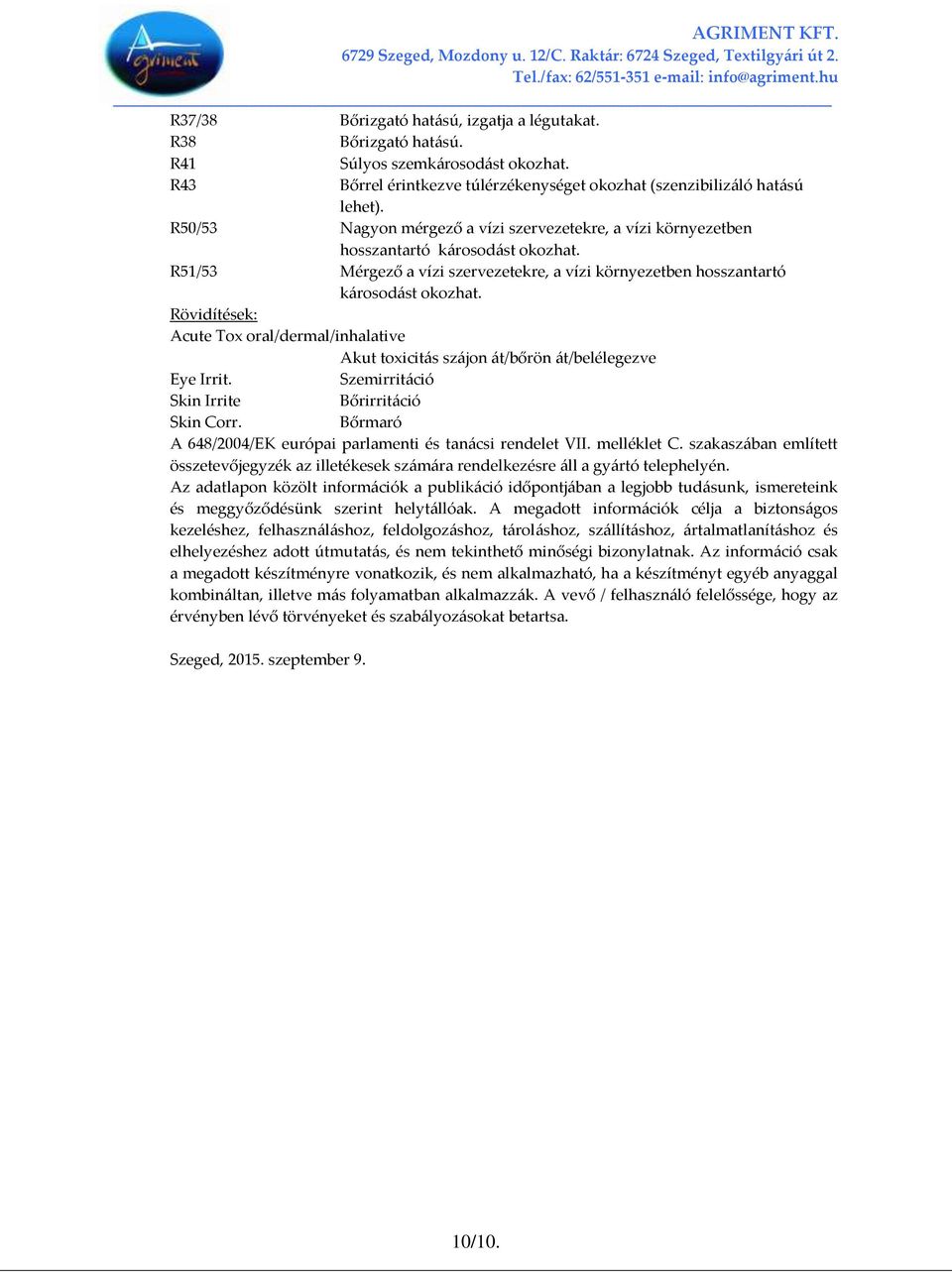 Rövidítések: Acute Tox oral/dermal/inhalative Akut toxicit{s sz{jon {t/bőrön {t/belélegezve Eye Irrit. Szemirrit{ció Skin Irrite Bőrirrit{ció Skin Corr.